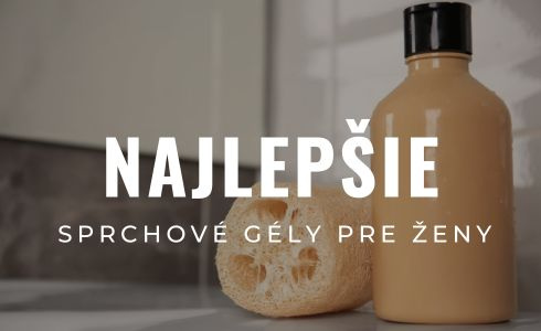 Najlepšie sprchové gély pre ženy 2025: Recenzie a tipy