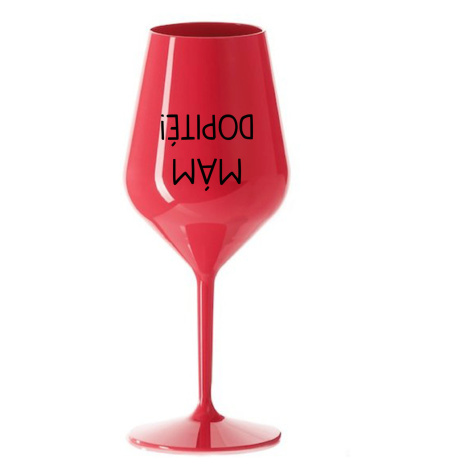 MÁM DOPITÉ! - červený nerozbitný pohár na víno