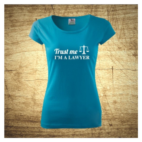 Dámske tričko s motívom Trust me, I´m a lawyer 2
