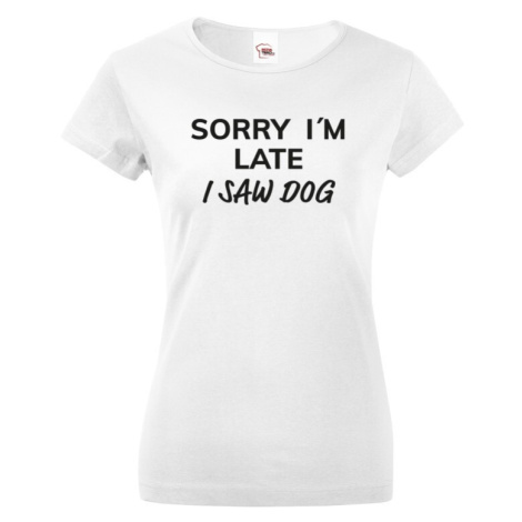 Dámske tričko s potlačou "Sorry, I saw dog - tričko pre milovníčky psov