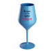 NEČUM NA MŇA TÝMTO TÓÓNOM - modrý nerozbitný pohár na víno