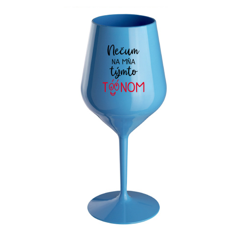 NEČUM NA MŇA TÝMTO TÓÓNOM - modrý nerozbitný pohár na víno