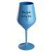 DNES BUDE SKVĚLÝ DEN - modrá nerozbitná sklenice na víno 470 ml