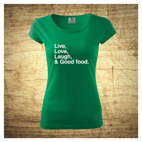 Dámske tričko s motívom Live, Love, Laugh, & Good food.