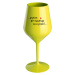 ...PROTOŽE BÝT NEVĚSTA NENÍ PRDEL... - žlutá nerozbitná sklenice na víno 470 ml
