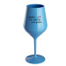 ...PROTOŽE BÝT DOKTOR NENÍ PRDEL... - modrá nerozbitná sklenice na víno 470 ml
