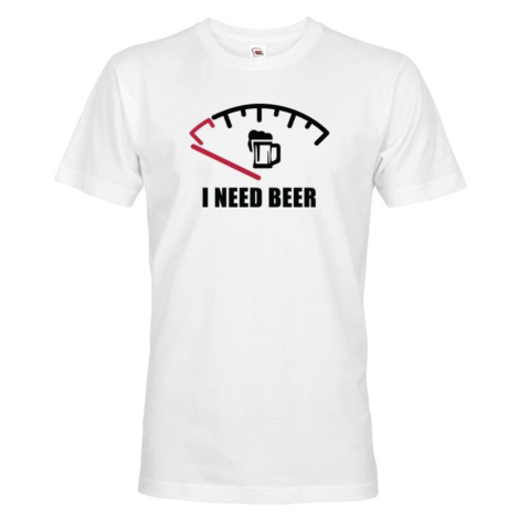 Vtipné tričko s pivnou potlačou I need Beer - skvelý darček pre pivára