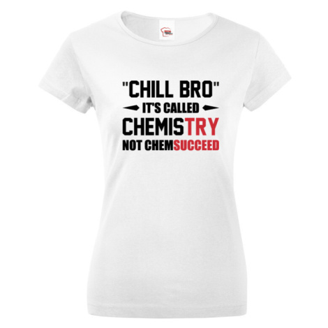 Dámske tričko pre chemikov Chill bro - nazýva sa to chémia