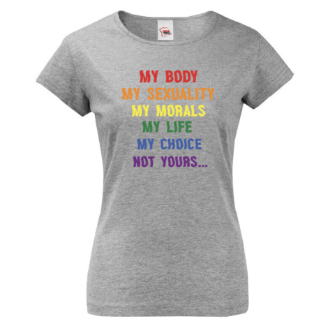 Dámské tričko s potlačou My body, my sexuality, my morals, my life, my choice, not yours..."