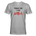Pánske tričko s potlačou Trust me I am MBA - tričko pre absolventov
