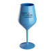 ...PROTOŽE BÝT SVĚDKYNĚ NENÍ PRDEL... - modrá nerozbitná sklenice na víno 470 ml