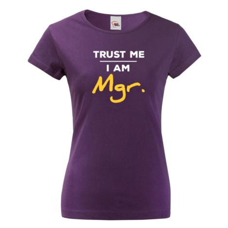 Dámske tričko Trust me I am Mgr - darček pre magisterky