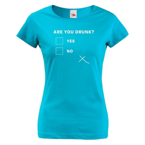 Dámske tričko s vtipnou potlačou Are you drunk? - vtipné dámske tričko