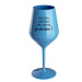 VÍNO SEM, VÍNO TAM, VÍNO KAM SE PODÍVÁM! - modrá nerozbitná sklenice na víno