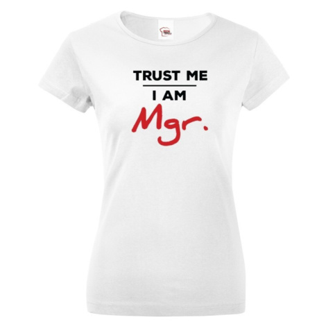Dámske tričko Trust me I am Mgr - darček pre magisterky