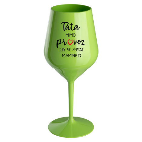 TÁTA MIMO PROVOZ (JDI SE ZEPTAT MAMINKY) - zelená nerozbitná sklenice na víno 470 ml