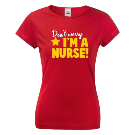Tričko pro zdravotní sestřičky a sestry Don´t worry, I´m a nurse!