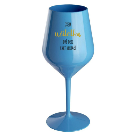 JSEM UČITELKA, DVĚ DECI FAKT NESTAČÍ - modrá nerozbitná sklenice na víno