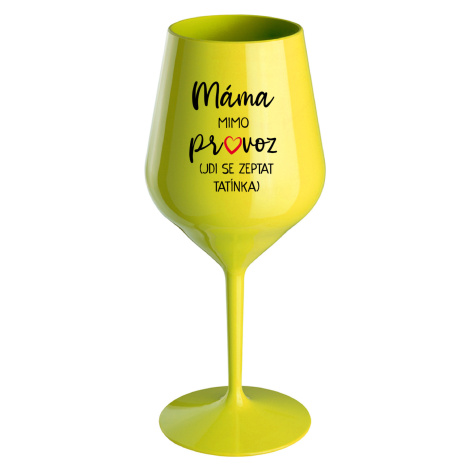 MÁMA MIMO PROVOZ (JDI SE ZEPTAT TATÍNKA) - žlutá nerozbitná sklenice na víno 470 ml