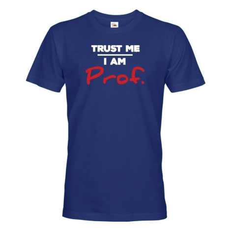 Pánské tričko s potlačouTrust me I am Prof. - darček pre profesorov