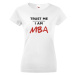 Dámské tričko s potlačou Trust me I am MBA - tričko pre absolventov
